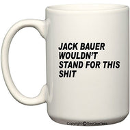 Jack Bauer Wouldn't Stand For This 15 oz Funny Mug