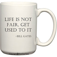 Life is not fair, get used to it Bill Gates Coffee or Tea Cup 15 oz Gift Mug